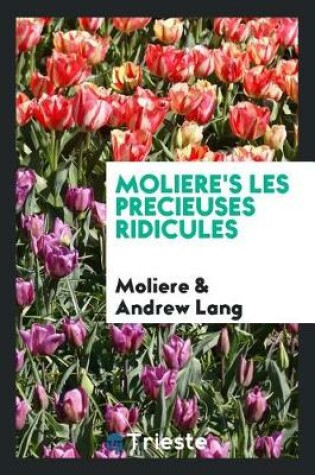 Cover of Moliere's Les Precieuses Ridicules. Edited with Introd., and Notes by Andrew Lang