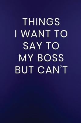 Book cover for Things I Want to Say to My Boss But Can't