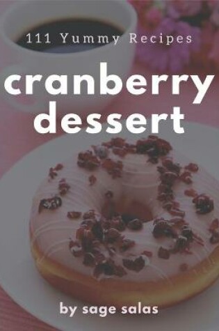 Cover of 111 Yummy Cranberry Dessert Recipes