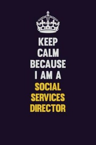 Cover of Keep Calm Because I Am A Social Services Director