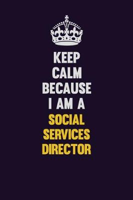 Book cover for Keep Calm Because I Am A Social Services Director