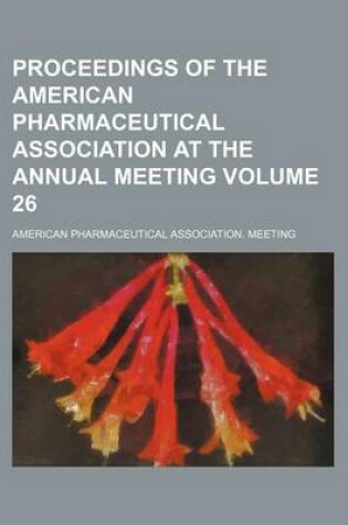 Cover of Proceedings of the American Pharmaceutical Association at the Annual Meeting Volume 26