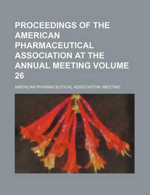 Book cover for Proceedings of the American Pharmaceutical Association at the Annual Meeting Volume 26