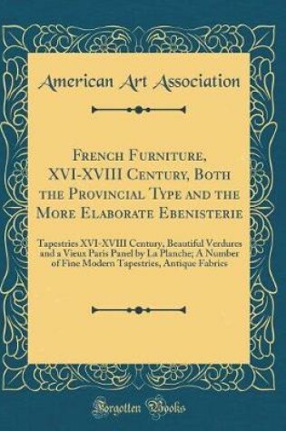 Cover of French Furniture, XVI-XVIII Century, Both the Provincial Type and the More Elaborate Ebenisterie