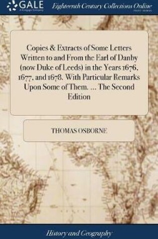 Cover of Copies & Extracts of Some Letters Written to and from the Earl of Danby (Now Duke of Leeds) in the Years 1676, 1677, and 1678. with Particular Remarks Upon Some of Them. ... the Second Edition