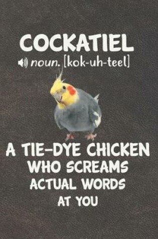 Cover of Cockatiel A Tie-Dye Chicken Who Screams Actual Words At You