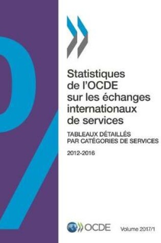 Cover of Statistiques de l'Ocde Sur Les �changes Internationaux de Services, Volume 2017 Num�ro 1 Tableaux D�taill�s Par Cat�gories de Services