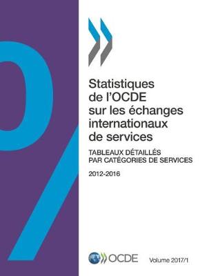 Book cover for Statistiques de l'Ocde Sur Les Échanges Internationaux de Services, Volume 2017 Numéro 1 Tableaux Détaillés Par Catégories de Services