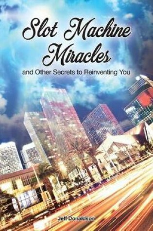 Cover of Slot Machine Miracles and Other Secrets to Reinventing You