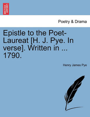 Book cover for Epistle to the Poet-Laureat [H. J. Pye. in Verse]. Written in ... 1790.