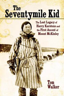 Book cover for Seventymile Kid, The: The Lost Legacy of Harry Karstens and the First Ascent of Mount McKinley