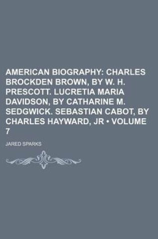 Cover of American Biography (Volume 7); Charles Brockden Brown, by W. H. Prescott. Lucretia Maria Davidson, by Catharine M. Sedgwick. Sebastian Cabot, by Charles Hayward, Jr