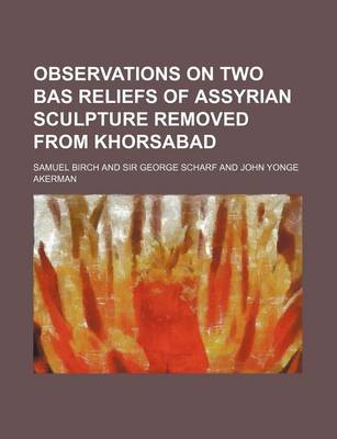 Book cover for Observations on Two Bas Reliefs of Assyrian Sculpture Removed from Khorsabad