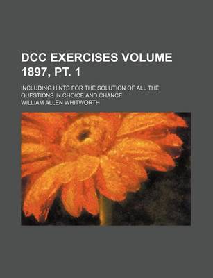 Book cover for DCC Exercises Volume 1897, PT. 1; Including Hints for the Solution of All the Questions in Choice and Chance