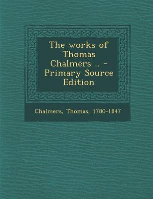 Book cover for The Works of Thomas Chalmers .. - Primary Source Edition