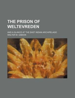 Cover of The Prison of Weltevreden; And a Glance at the East Indian Archipelago