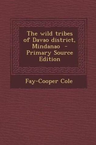 Cover of The Wild Tribes of Davao District, Mindanao - Primary Source Edition