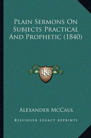 Cover of Plain Sermons on Subjects Practical and Prophetic (1840) Plain Sermons on Subjects Practical and Prophetic (1840)