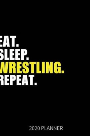 Cover of Eat Sleep Wrestling Repeat 2020 Planner