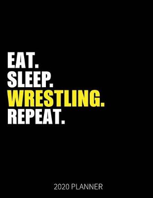 Book cover for Eat Sleep Wrestling Repeat 2020 Planner