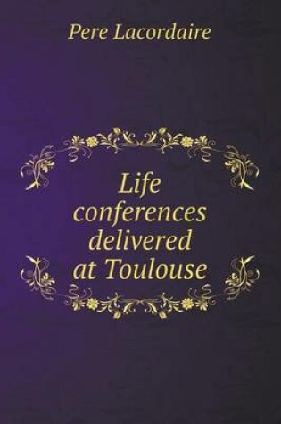 Cover of Life conferences delivered at Toulouse