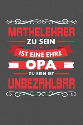 Book cover for Mathelehrer Zu Sein Ist Eine Ehre - Opa Zu Sein Ist Unbezahlbar