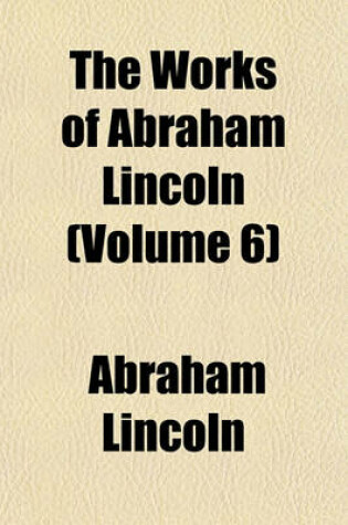 Cover of The Works of Abraham Lincoln (Volume 6)