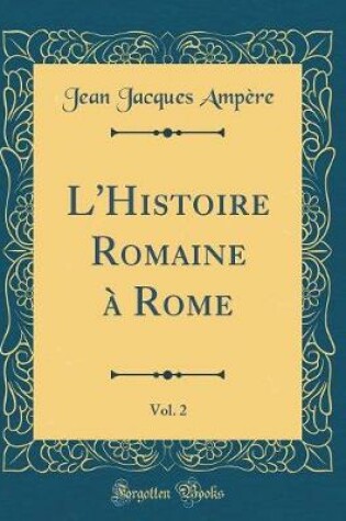 Cover of L'Histoire Romaine A Rome, Vol. 2 (Classic Reprint)