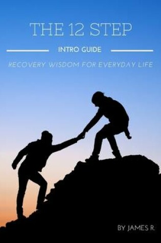 Cover of The 12 Step Intro Guide - Recovery Wisdom for Everyday Life