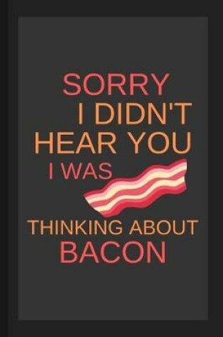 Cover of Sorry I Didn't Hear You I Was Thinking About Bacon