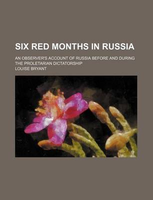 Book cover for Six Red Months in Russia; An Observer's Account of Russia Before and During the Proletarian Dictatorship