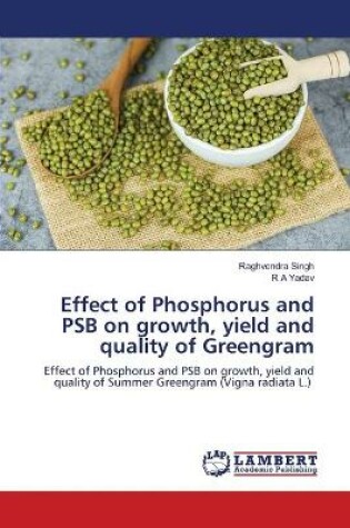 Cover of Effect of Phosphorus and PSB on growth, yield and quality of Greengram