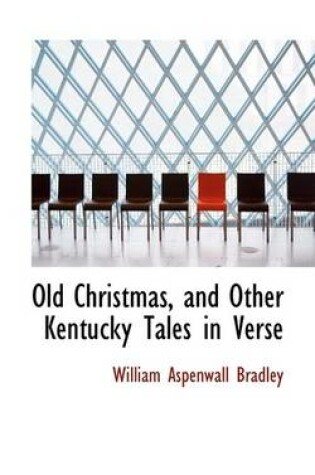 Cover of Old Christmas, and Other Kentucky Tales in Verse