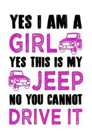 Cover of Yes I Am a Girl Yes This Is My Jeep No You Cannot Drive It