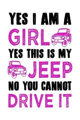 Book cover for Yes I Am a Girl Yes This Is My Jeep No You Cannot Drive It