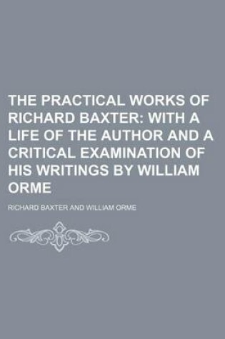 Cover of The Practical Works of Richard Baxter (Volume 22); With a Life of the Author and a Critical Examination of His Writings by William Orme