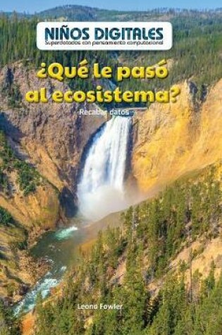 Cover of ¿Qué Le Pasó Al Ecosistema?: Recabar Datos (What Happened to the Ecosystem?: Collecting Data)