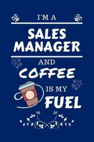 Cover of I'm A Sales Manager And Coffee Is My Fuel