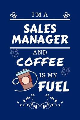 Book cover for I'm A Sales Manager And Coffee Is My Fuel