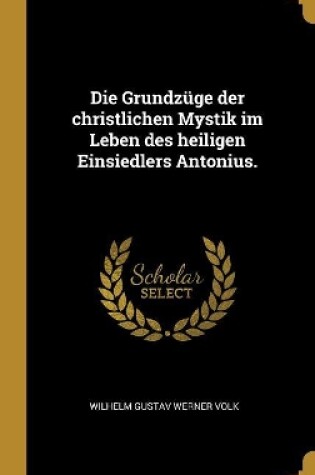 Cover of Die Grundzüge der christlichen Mystik im Leben des heiligen Einsiedlers Antonius.