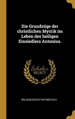 Book cover for Die Grundzüge der christlichen Mystik im Leben des heiligen Einsiedlers Antonius.