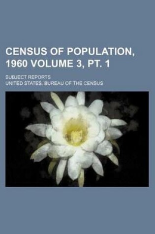 Cover of Census of Population, 1960 Volume 3, PT. 1; Subject Reports