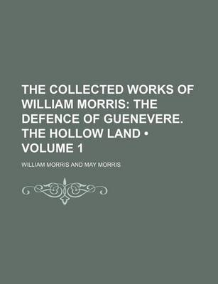 Book cover for The Collected Works of William Morris (Volume 1); The Defence of Guenevere. the Hollow Land