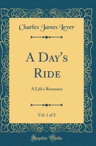 Cover of A Day's Ride, Vol. 1 of 2: A Life's Romance (Classic Reprint)