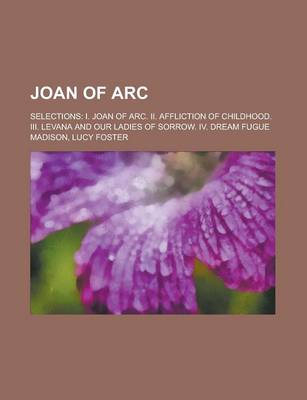 Book cover for Joan of Arc; Selections I. Joan of Arc. II. Affliction of Childhood. III. Levana and Our Ladies of Sorrow. IV. Dream Fugue