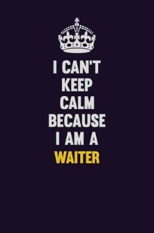 Cover of I Can't Keep Calm Because I Am A Waiter