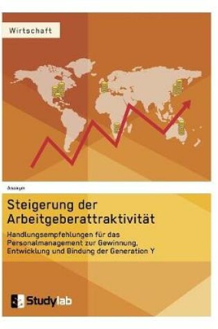 Cover of Steigerung der Arbeitgeberattraktivität. Handlungsempfehlungen für das Personalmanagement zur Gewinnung, Entwicklung und Bindung der Generation Y