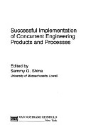 Cover of The Successful Implementation of Concurrent Engineering Products and Processes