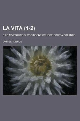 Cover of La Vita; E Le Avventure Di Robinsone Crusoe, Storia Galante ... (1-2)