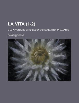 Book cover for La Vita; E Le Avventure Di Robinsone Crusoe, Storia Galante ... (1-2)